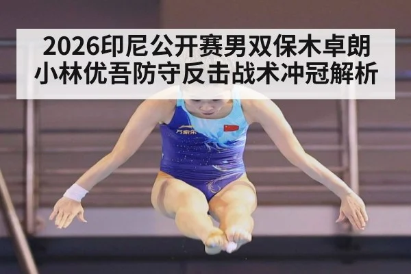 2026印尼公开赛男双保木卓朗小林优吾防守反击战术冲冠解析